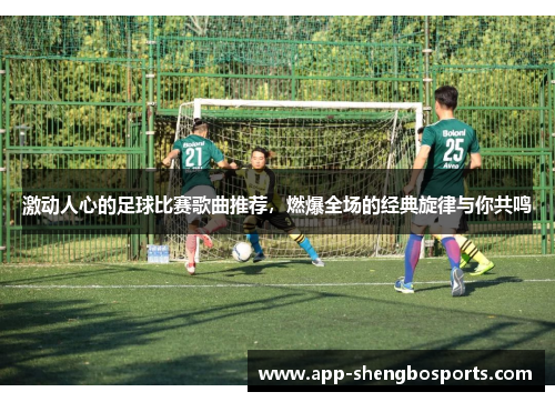 激动人心的足球比赛歌曲推荐，燃爆全场的经典旋律与你共鸣