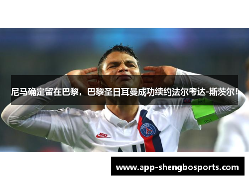 尼马确定留在巴黎，巴黎圣日耳曼成功续约法尔考达-斯茨尔！