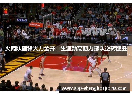 火箭队前锋火力全开，生涯新高助力球队逆转取胜
